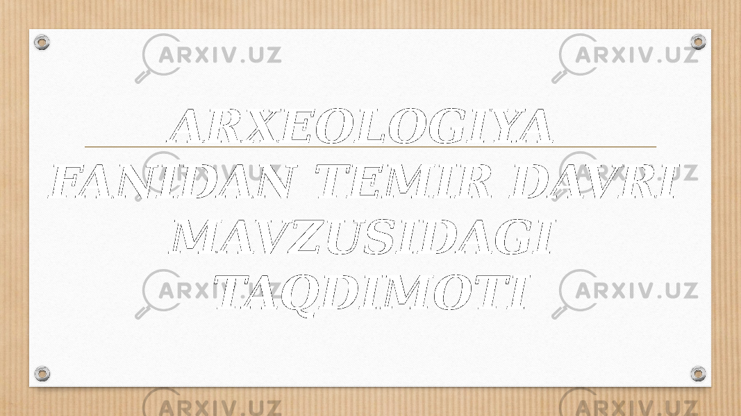 ARXEOLOGIYA FANIDAN TEMIR DAVRI MAVZUSIDAGI TAQDIMOTI 