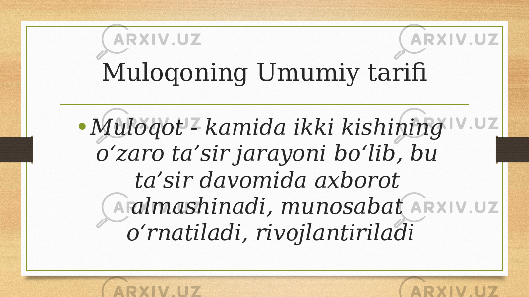 Muloqoning Umumiy tarifi • Muloqot - kamida ikki kishining o‘zaro ta’sir jarayoni bo‘lib, bu ta’sir davomida axborot almashinadi, munosabat o‘rnatiladi, rivojlantiriladi 