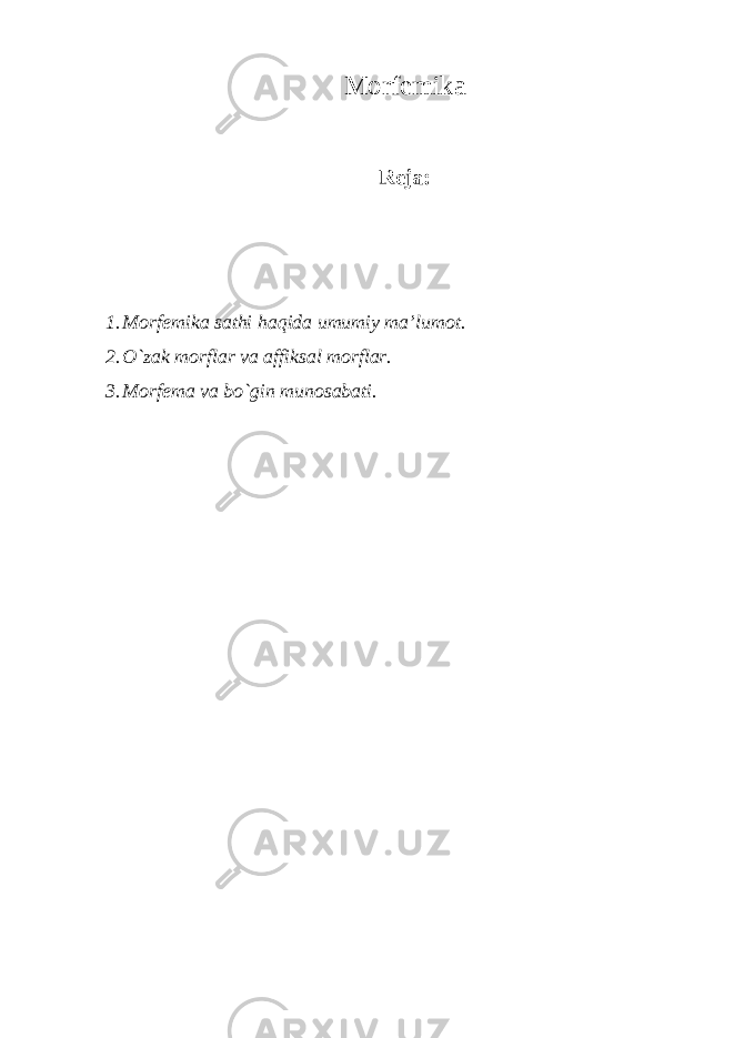 M о rf е mik а R е j а : 1. M о rf е mik а s а thi h а qid а umumiy m а ’lum о t. 2. O`z а k m о rfl а r v а а ffiks а l m о rfl а r. 3. M о rf е m а v а bo`gin mun о s а b а ti. 