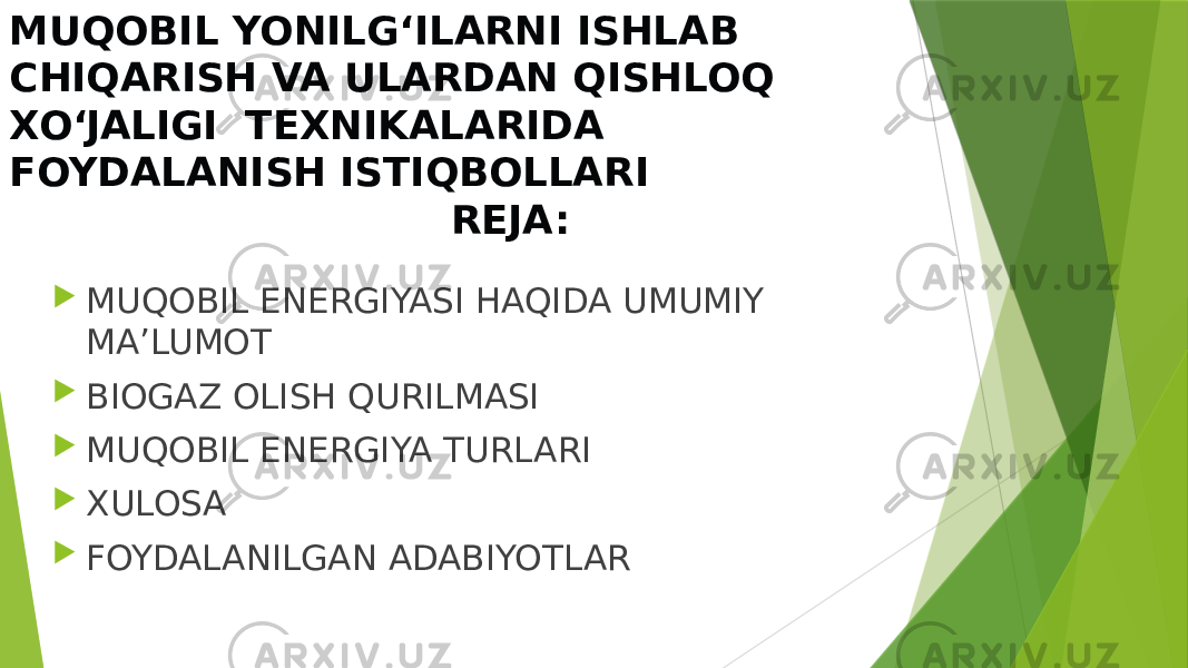 MUQOBIL YONILG‘ILARNI ISHLAB CHIQARISH VA ULARDAN QISHLOQ XO‘JALIGI TEXNIKALARIDA FOYDALANISH ISTIQBOLLARI REJA:  MUQOBIL ENERGIYASI HAQIDA UMUMIY MA’LUMOT  BIOGAZ OLISH QURILMASI  MUQOBIL ENERGIYA TURLARI  XULOSA  FOYDALANILGAN ADABIYOTLAR 