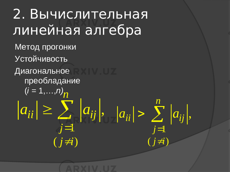 2. Вычислительная линейная алгебра Метод прогонки Устойчивость Диагональное преобладание ( i  =  1,…, n ) . 1 ( ) , n ii ij j j i a a     1 ( ) , n ii ij j j ia a     