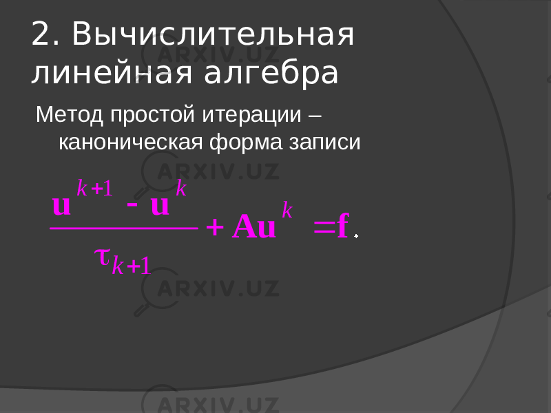 2. Вычислительная линейная алгебра Метод простой итерации – каноническая форма записи1 1 . k k k k       u u Au f 