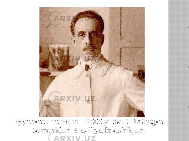 Trypanosoma cruzi – 1909 yilda D.D.Chagos tomonidan Braziliyada ochilgan. 