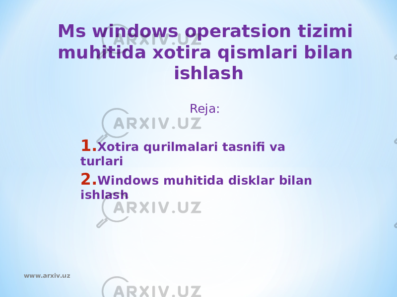 Reja: 1. Xotira qurilmalari tasnifi va turlari 2. Windows muhitida disklar bilan ishlashMs windows operatsion tizimi muhitida xotira qismlari bilan ishlash www.arxiv.uz 