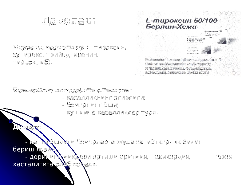 Даволаш Тиреоид гормонлар (L-тироксин, эутирокс, трийодтиронин, тиреокомб). Бошлангич микдорини аниклаш: - касалликнинг огирлиги; - беморнинг ёши; - кушимча касалликлар тури. Диккат: - катта ёшдаги беморларга жуда эхтиёткорлик билан бериш лозим. - дорининг микдори ортиши аритмия, тахикардия, юрак хасталигига олиб келади. 