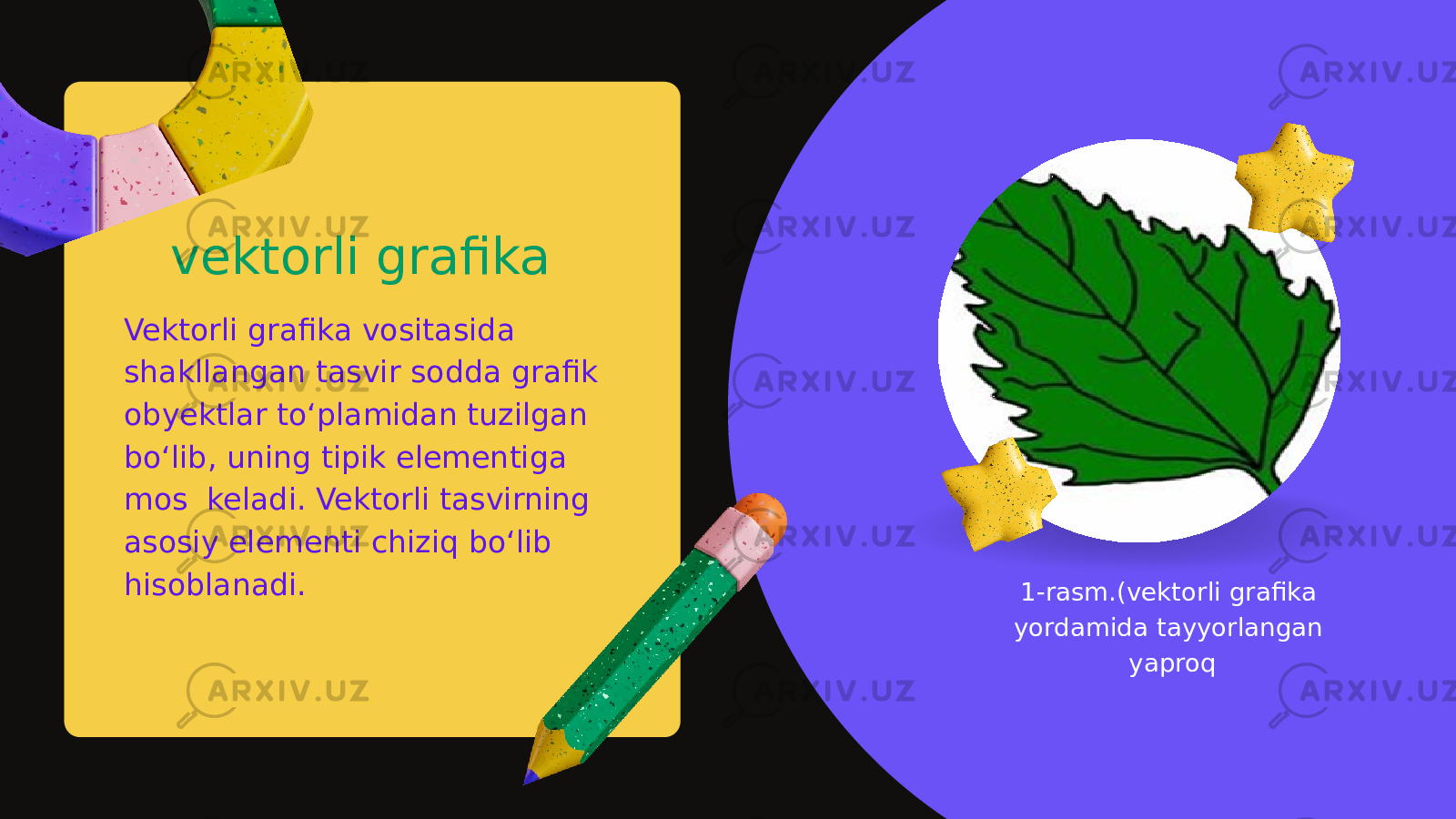  vektorli grafika Vektorli grafika vositasida shakllangan tasvir sodda grafik obyektlar to‘plamidan tuzilgan bo‘lib, uning tipik elementiga mos keladi. Vektorli tasvirning asosiy elementi chiziq bo‘lib hisoblanadi. 1-rasm.(vektorli grafika yordamida tayyorlangan yaproq 