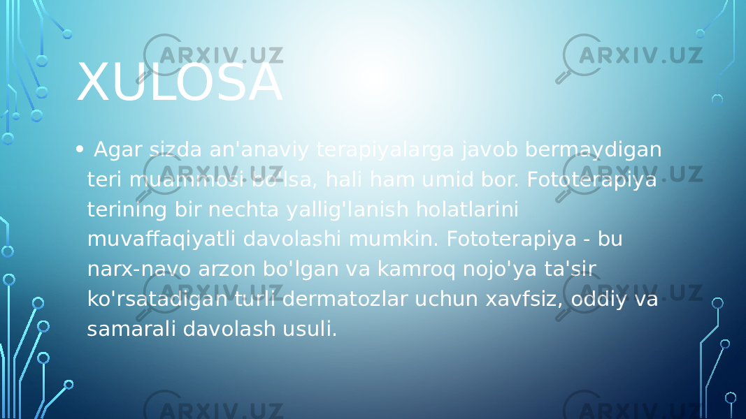 XULOSA • Agar sizda an&#39;anaviy terapiyalarga javob bermaydigan teri muammosi bo&#39;lsa, hali ham umid bor. Fototerapiya terining bir nechta yallig&#39;lanish holatlarini muvaffaqiyatli davolashi mumkin. Fototerapiya - bu narx-navo arzon bo&#39;lgan va kamroq nojo&#39;ya ta&#39;sir ko&#39;rsatadigan turli dermatozlar uchun xavfsiz, oddiy va samarali davolash usuli. 