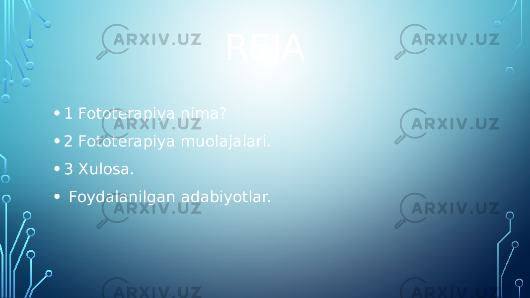 REJA • 1 Fototerapiya nima? • 2 Fototerapiya muolajalari. • 3 Xulosa. • Foydalanilgan adabiyotlar. 