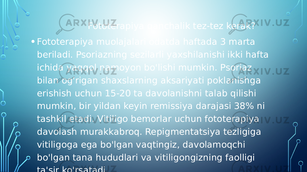  Fototerapiya qanchalik tez-tez kerak? • Fototerapiya muolajalari odatda haftada 3 marta beriladi. Psoriazning sezilarli yaxshilanishi ikki hafta ichida yaqqol namoyon bo&#39;lishi mumkin. Psoriaz bilan og&#39;rigan shaxslarning aksariyati poklanishga erishish uchun 15-20 ta davolanishni talab qilishi mumkin, bir yildan keyin remissiya darajasi 38% ni tashkil etadi. Vitiligo bemorlar uchun fototerapiya davolash murakkabroq. Repigmentatsiya tezligiga vitiligoga ega bo&#39;lgan vaqtingiz, davolamoqchi bo&#39;lgan tana hududlari va vitiligongizning faolligi ta&#39;sir ko&#39;rsatadi. 