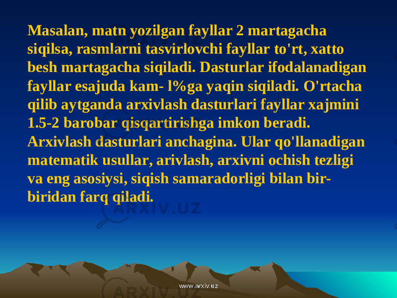 Masalan, matn yozilgan fayllar 2 martagacha siqilsa, rasmlarni tasvirlovchi fayllar to&#39;rt, xatto besh martagacha siqiladi. Dasturlar ifodalanadigan fayllar esajuda kam- l%ga yaqin siqiladi. O&#39;rtacha qilib aytganda arxivlash dasturlari fayllar xajmini 1.5-2 barobar qisqartirishga imkon beradi. Arxivlash dasturlari anchagina. Ular qo&#39;llanadigan matematik usullar, arivlash, arxivni ochish tezligi va eng asosiysi, siqish samaradorligi bilan bir- biridan farq qiladi. www.arxiv.uzwww.arxiv.uz 