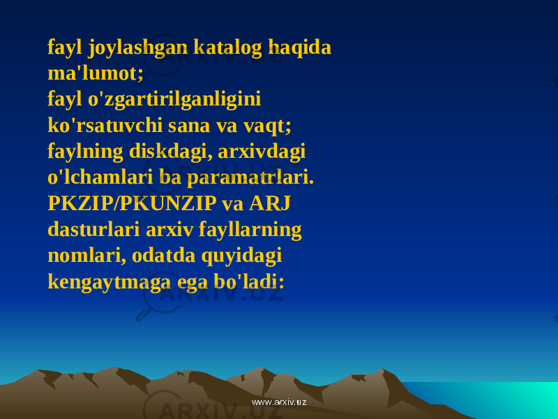 fayl joylashgan katalog haqida ma&#39;lumot; fayl o&#39;zgartirilganligini ko&#39;rsatuvchi sana va vaqt; faylning diskdagi, arxivdagi o&#39;lchamlari ba paramatrlari. PKZIP/PKUNZIP va ARJ dasturlari arxiv fayllarning nomlari, odatda quyidagi kengaytmaga ega bo&#39;ladi: www.arxiv.uzwww.arxiv.uz 