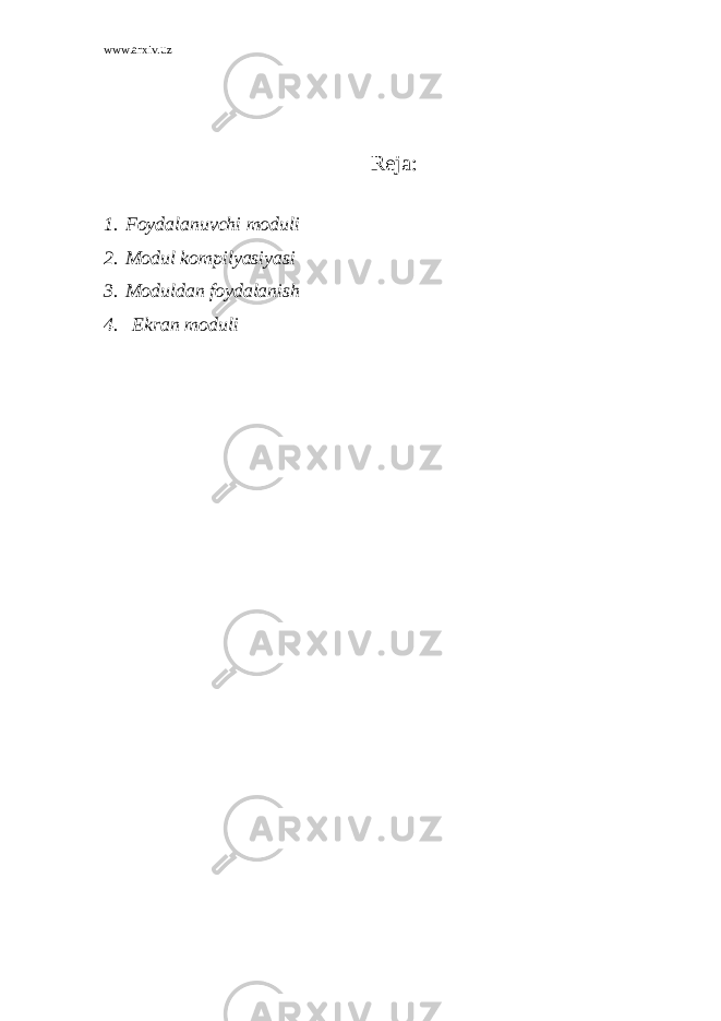 www.arxiv.uz Rеjа: 1. Fоydаlаnuvchi mоduli 2. Mоdul kоmpilyasiyasi 3. Mоduldаn fоydаlаnish 4. Ekr а n m о duli 