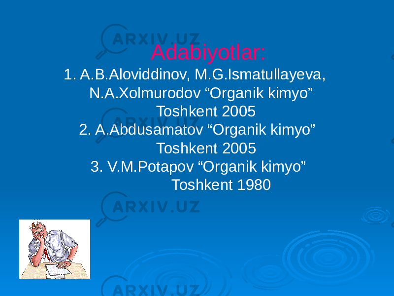 Adabiyotlar: 1. A.B.Aloviddinov, M.G.Ismatullayeva, N.A.Xolmurodov “Organik kimyo” Toshkent 2005 2. A.Abdusamatov “Organik kimyo” Toshkent 2005 3. V.M.Potapov “Organik kimyo” Toshkent 1980 