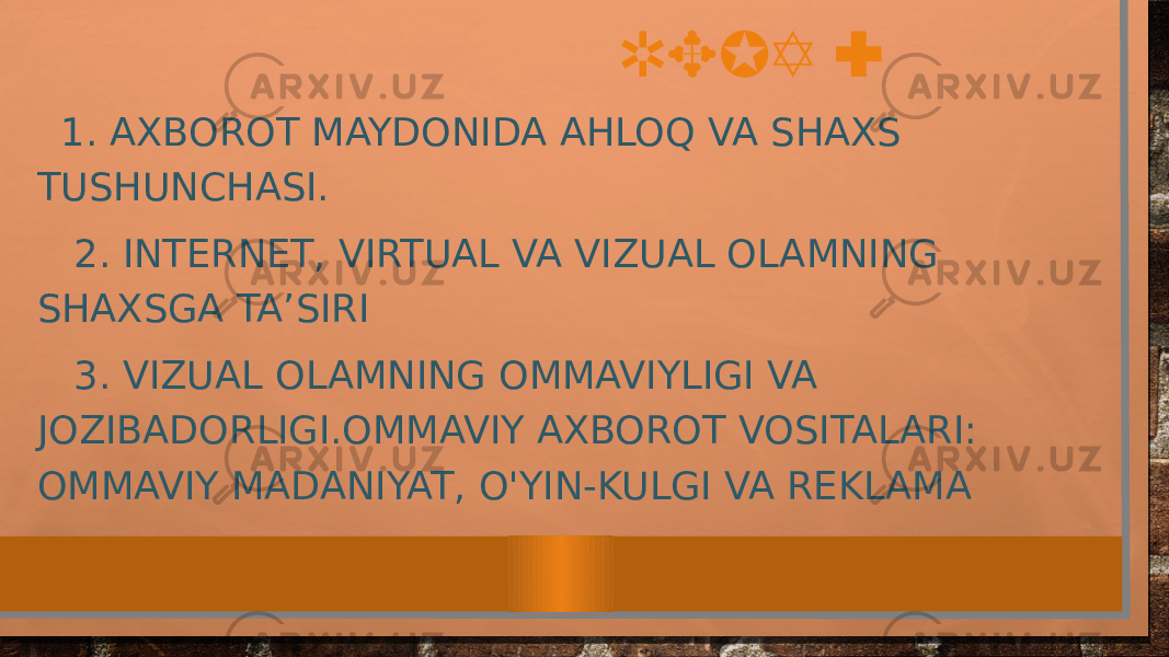  REJA : 1. AXBOROT MAYDONIDA AHLOQ VA SHAXS TUSHUNCHASI. 2. INTЕRNЕT, VIRTUAL VA VIZUAL OLAMNING SHAXSGA TA’SIRI 3. VIZUAL OLAMNING OMMAVIYLIGI VA JOZIBADORLIGI.OMMAVIY AXBOROT VOSITALARI: OMMAVIY MADANIYAT, O&#39;YIN-KULGI VA REKLAMA 