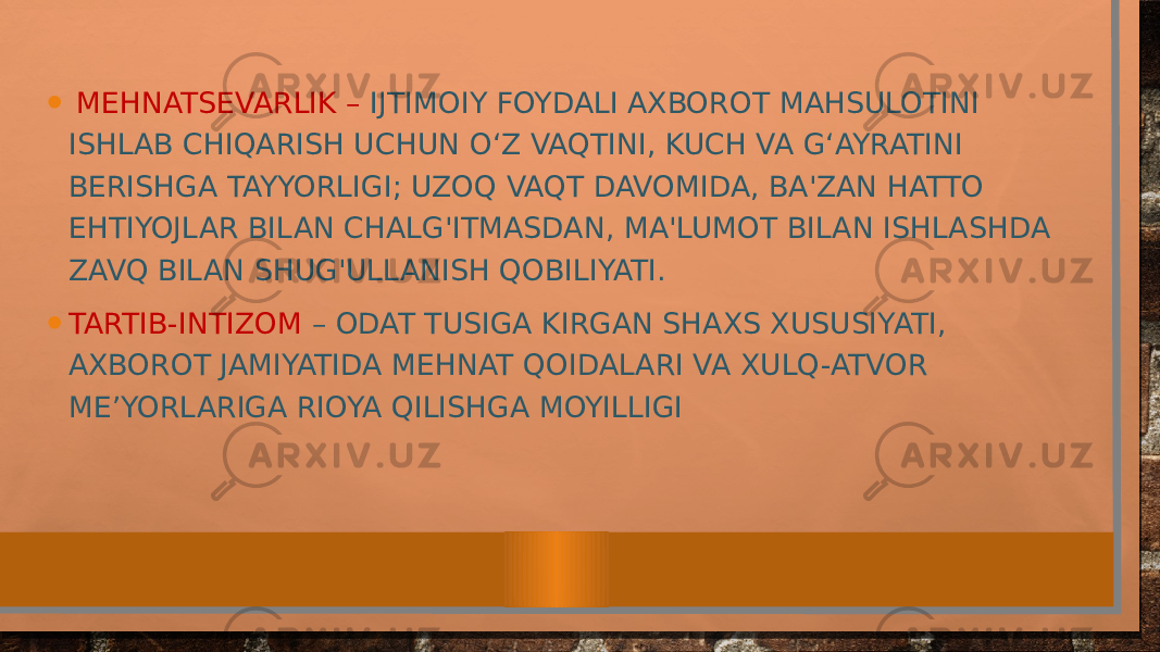 • MEHNATSEVARLIK – IJTIMOIY FOYDALI AXBOROT MAHSULOTINI ISHLAB CHIQARISH UCHUN O‘Z VAQTINI, KUCH VA G‘AYRATINI BERISHGA TAYYORLIGI; UZOQ VAQT DAVOMIDA, BA&#39;ZAN HATTO EHTIYOJLAR BILAN CHALG&#39;ITMASDAN, MA&#39;LUMOT BILAN ISHLASHDA ZAVQ BILAN SHUG&#39;ULLANISH QOBILIYATI. • TARTIB-INTIZOM – ODAT TUSIGA KIRGAN SHAXS XUSUSIYATI, AXBOROT JAMIYATIDA MEHNAT QOIDALARI VA XULQ-ATVOR ME’YORLARIGA RIOYA QILISHGA MOYILLIGI 