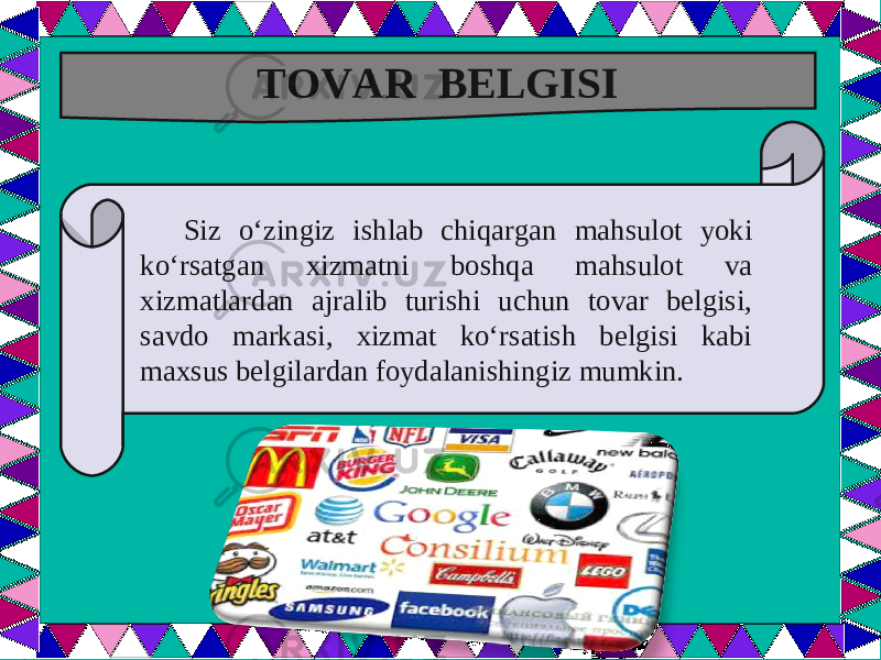  Siz o‘zingiz ishlab chiqargan mahsulot yoki ko‘rsatgan xizmatni boshqa mahsulot va xizmatlardan ajralib turishi uchun tovar belgisi, savdo markasi, xizmat ko‘rsatish belgisi kabi maxsus belgilardan foydalanishingiz mumkin. TOVAR BELGISI 