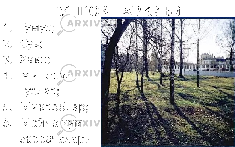 ТУПРОҚ ТАРКИБИ 1. Гумус; 2. Сув; 3. Ҳаво: 4. Минерал тузлар; 5. Микроблар; 6. Майда қум заррачалари 