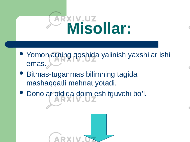  Misollar:  Yomonlarning qoshida yalinish yaxshilar ishi emas.  Bitmas-tuganmas bilimning tagida mashaqqatli mehnat yotadi.  Donolar oldida doim eshitguvchi bo’l. 