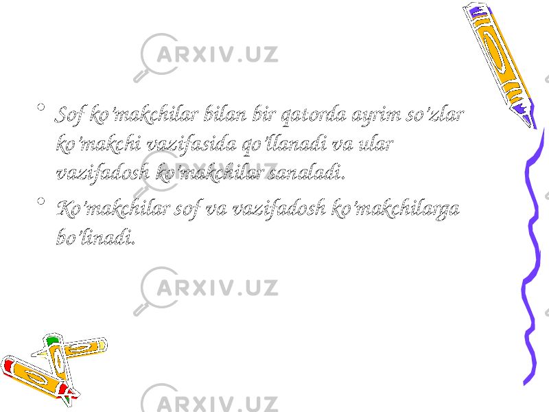 • Sof ko’makchilar bilan bir qatorda ayrim so’zlar ko’makchi vazifasida qo’llanadi va ular vazifadosh ko’makchilar sanaladi. • Ko’makchilar sof va vazifadosh ko’makchilarga bo’linadi. 