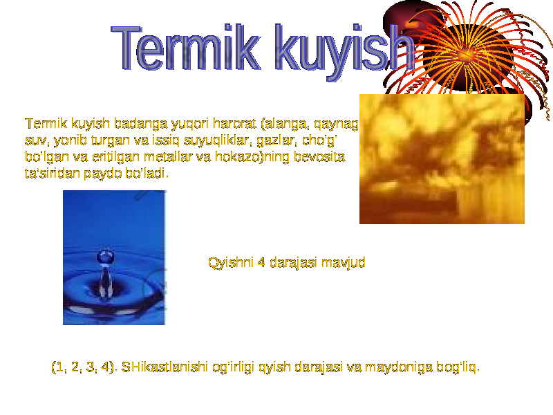 Termik kuyish badanga yuqori harorat (alanga, qaynagan suv, yonib turgan va issiq suyuqliklar, gazlar, cho‘g‘ bo‘lgan va eritilgan metallar va hokazo)ning bevosita ta’siridan paydo bo‘ladi. Qyishni 4 darajasi mavjud (1, 2, 3, 4). SHikastlanishi og’irligi qyish darajasi va maydoniga bog’liq. 