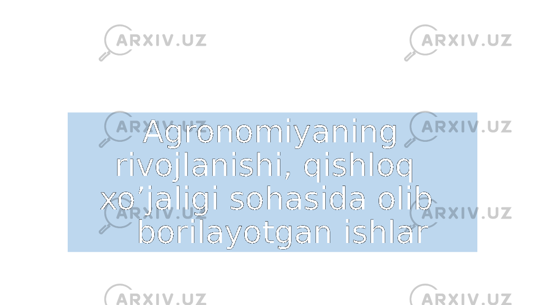  Agronomiyaning rivojlanishi, qishloq xo’jaligi sohasida olib borilayotgan ishlar 