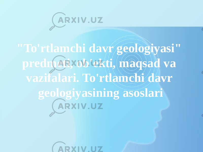 &#34;To&#39;rtlamchi davr geologiyasi&#34; predmeti, ob&#39;ekti, maqsad va vazifalari. To&#39;rtlamchi davr geologiyasining asoslari 