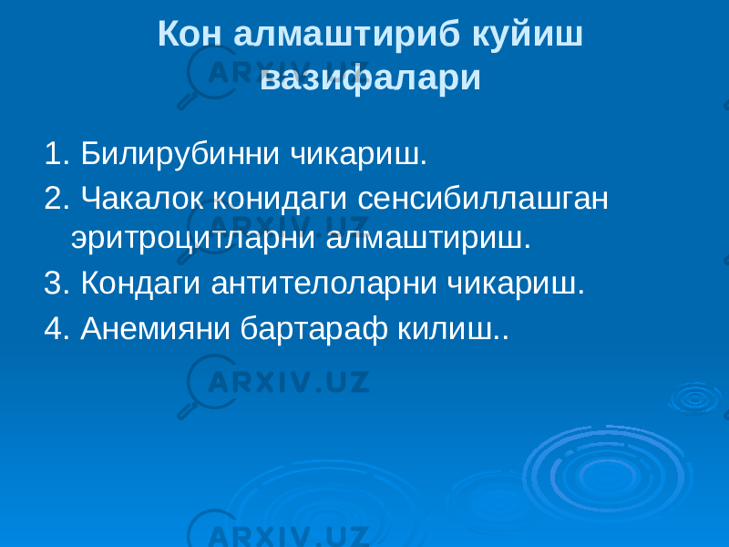 Кон алмаштириб куйиш вазифалари 1. Билирубинни чикариш. 2. Чакалок конидаги сенсибиллашган эритроцитларни алмаштириш. 3. Кондаги антителоларни чикариш. 4. Анемияни бартараф килиш.. 