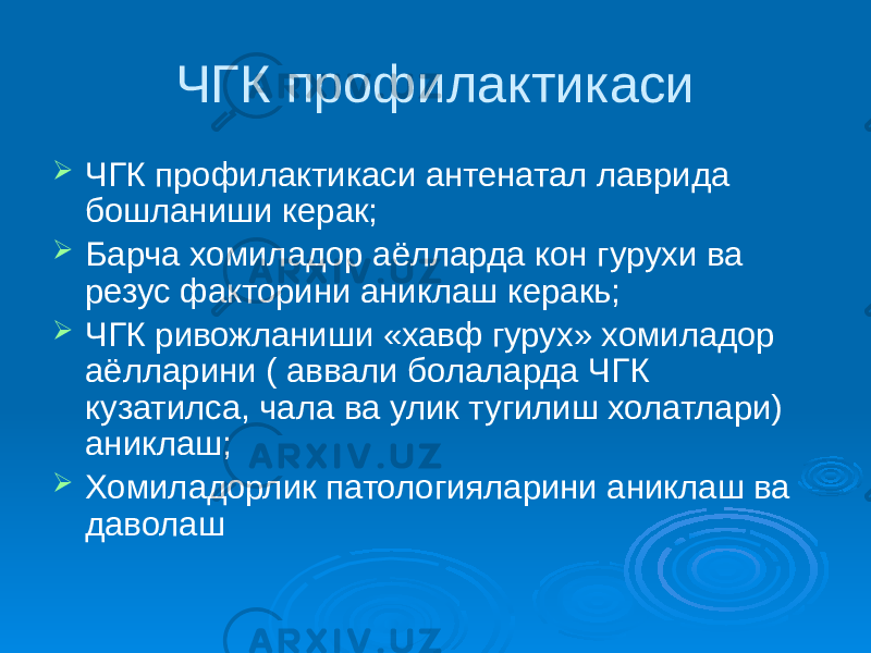 ЧГК профилактикаси  ЧГК профилактикаси антенатал лаврида бошланиши керак;  Барча хомиладор аёлларда кон гурухи ва резус факторини аниклаш керакь;  ЧГК ривожланиши «хавф гурух» хомиладор аёлларини ( аввали болаларда ЧГК кузатилса, чала ва улик тугилиш холатлари) аниклаш;  Хомиладорлик патологияларини аниклаш ва даволаш 