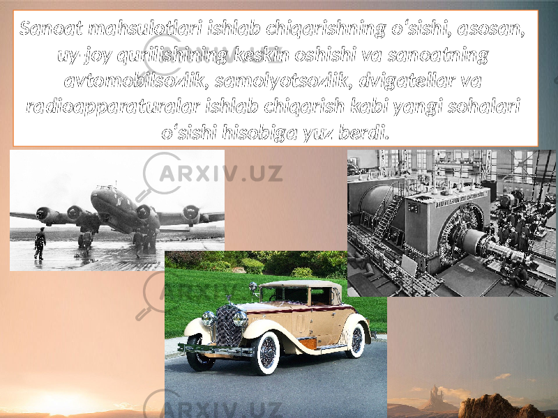 Sanoat mahsulotlari ishlab chiqarishning o‘sishi, asosan, uy-joy qurilishining keskin oshishi va sanoatning avtomobilsozlik, samolyotsozlik, dvigatellar va radioapparaturalar ishlab chiqarish kabi yangi sohalari o‘sishi hisobiga yuz berdi. 