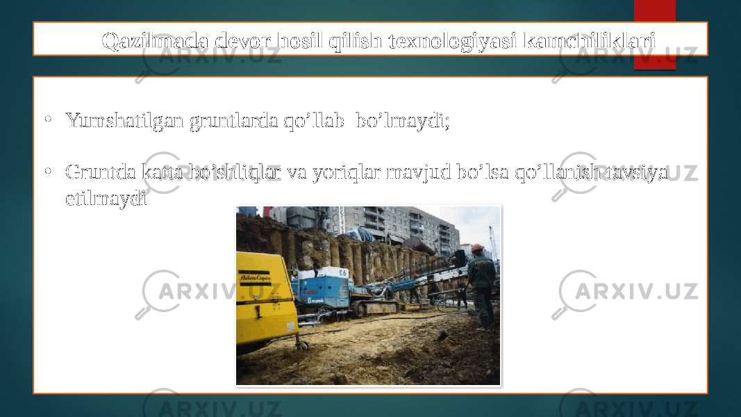 Qazilmada devor hosil qilish texnologiyasi kamchiliklari • Yumshatilgan gruntlarda qo’llab bo’lmaydi; • Gruntda katta bo’shliqlar va yoriqlar mavjud bo’lsa qo’llanish tavsiya etilmaydi 