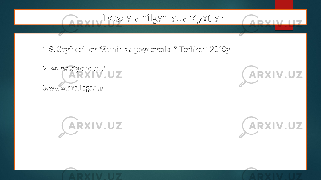 Foydalanilgan adabiyotlar 1. S. Sayfiddinov “Zamin va poydevorlar” Toshkent 2010y 2. www.ziyonet.uz/ 3. www.arcticgs.ru/ 