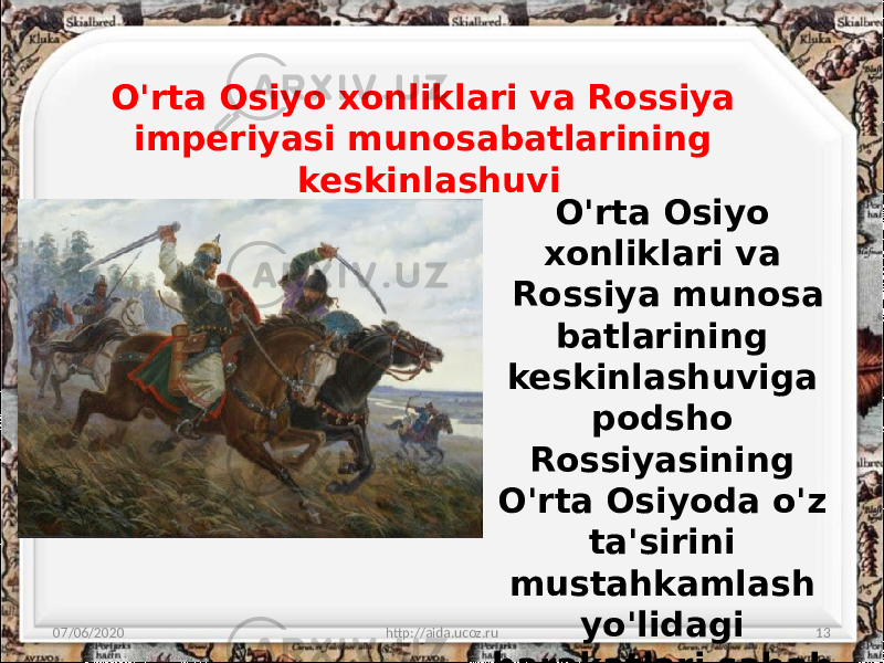 O&#39;rta Osiyo xonliklari va Rossiya imperiyasi munosabatlarining keskinlashuvi 07/06/2020 http://aida.ucoz.ru 13O&#39;rta Osiyo xonliklari va Rossiya munosa batlarining keskinlashuviga podsho Rossiyasining O&#39;rta Osiyoda o&#39;z ta&#39;sirini mustahkamlash yo&#39;lidagi harakatlari sabab bo&#39;ldi. 