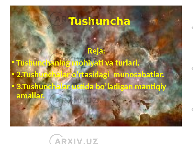 Tushuncha Rеja: • Tushunchaning mohiyati va turlari. • 2.Tushunchalar o’rtasidagi munosabatlar. • 3.Tushunchalar ustida bo’ladigan mantiqiy amallar. 