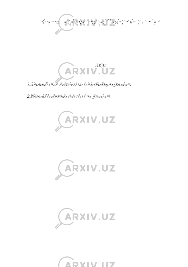 Shamollatish va mo’tadillashtirish tizimlari Reja: 1.Shamollatish tizimlari va ishlatiladigan jixozlar. 2.Mutadillashtirish tizimlari va jixozlari. 