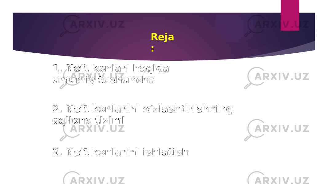 Reja : 1. Neft konlari haqida umumiy tushuncha 2. Neft konlarini oʻzlashtirishning oqilona tizimi 3. Neft konlarini ishlatish 