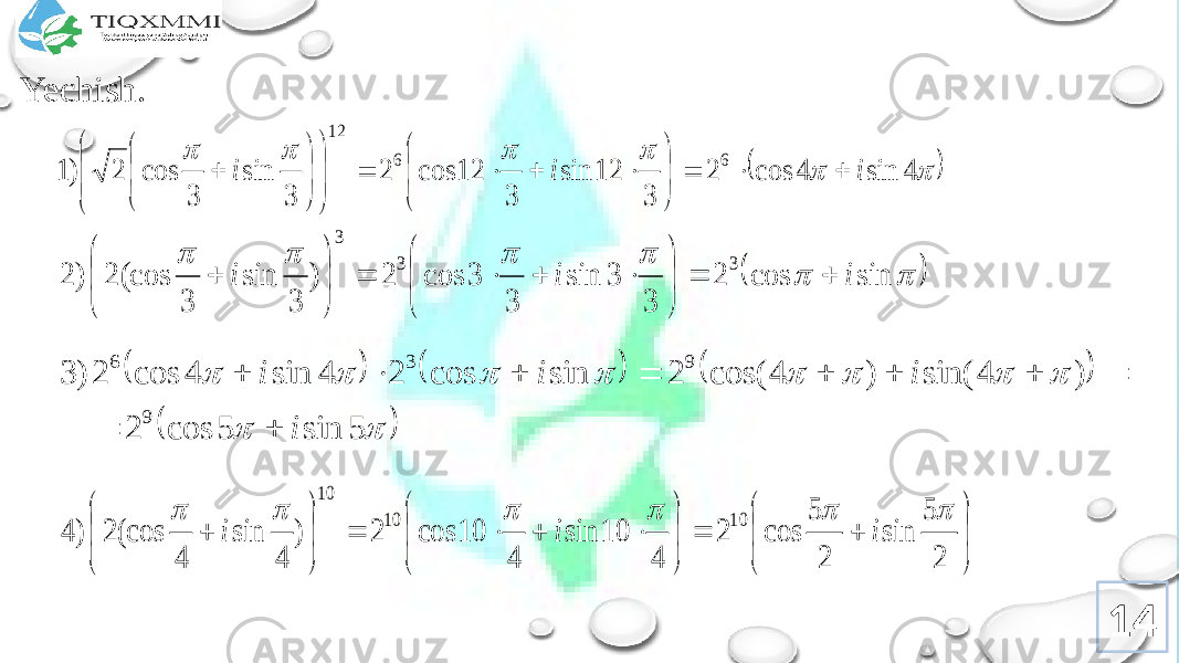 Yechish. 14        4 sin 4 cos 2 3 12 sin 3 12 cos 2 3 sin 3 cos 2 )1 6 6 12 i i i                                   sin cos 2 3 3 sin 3 3 cos 2 ) 3 sin 3 (cos 2 ) 2 3 3 3 i i i                                      5 sin 5 cos 2 ) 4 sin( ) 4 cos( 2 sin cos 2 4 sin 4 cos 2 ) 3 9 9 3 6 i i i i                                    2 5 sin 2 5 cos 2 4 10 sin 4 10 cos 2 ) 4 sin 4 (cos 2 ) 4 10 10 10       i i i 