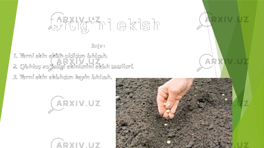 Urug’ni ekish Reja: 1. Yerni ekin ekish oldidan ishlash. 2. Qishloq xo’jaligi ekinlarini ekish usullari. 3. Yerni ekin ekishdan keyin ishlash. 