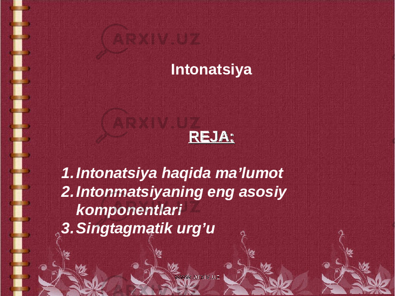 Intonatsiya REJA:REJA: 1. Intonatsiya haqida ma’lumot 2. Intonmatsiyaning eng asosiy komponentlari 3. Singtagmatik urg’u www.arxiv.uz 