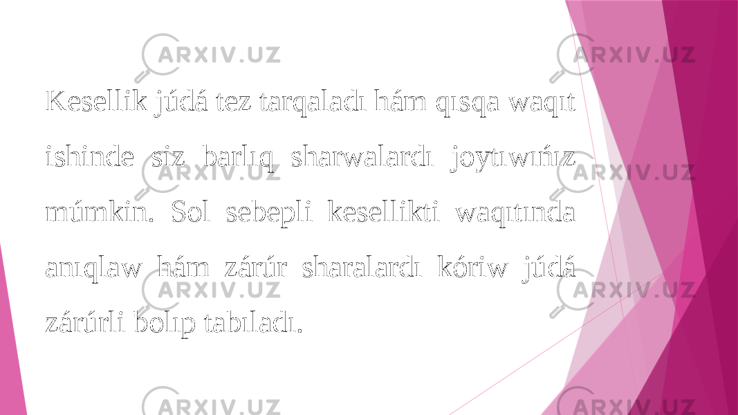 Kesellik júdá tez tarqaladı hám qısqa waqıt ishinde siz barlıq sharwalardı joytıwıńız múmkin. Sol sebepli kesellikti waqıtında anıqlaw hám zárúr sharalardı kóriw júdá zárúrli bolıp tabıladı. 