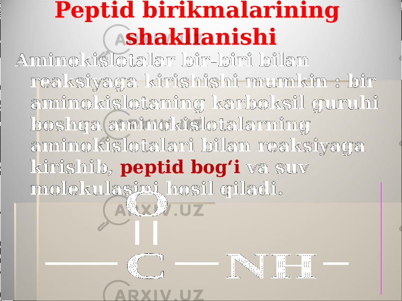 Peptid birikmalarining shakllanishi Aminokislotalar bir-biri bilan reaksiyaga kirishishi mumkin : bir aminokislotaning karboksil guruhi boshqa aminokislotalarning aminokislotalari bilan reaksiyaga kirishib, peptid bog‘i va suv molekulasini hosil qiladi. 