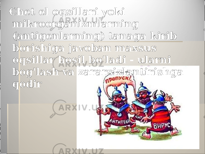  Chet el oqsillari yoki mikroorganizmlarning (antigenlarning) tanaga kirib borishiga javoban maxsus oqsillar hosil bo&#39;ladi - ularni bog&#39;lash va zararsizlantirishga qodir 