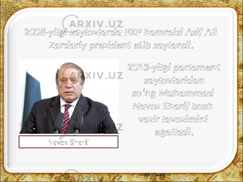 2008-yilgi saylovlarda PXP hamraisi Asif Ali Zardariy prezident etib saylandi. 10/11/2019 52013-yilgi parlament saylovlaridan so‘ng Muhammad Navoz Sharif bosh vazir lavozimini egalladi. Navoz Sharif 