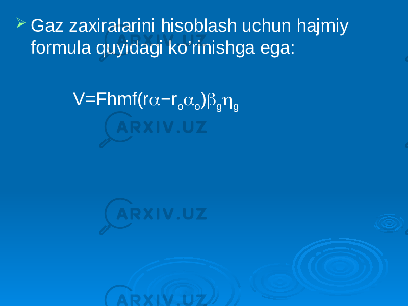  Gaz zaxiralarini hisoblash uchun hajmiy formula quyidagi ko’rinishga ega: V=Fhmf(r  −r o  o )  g  g 