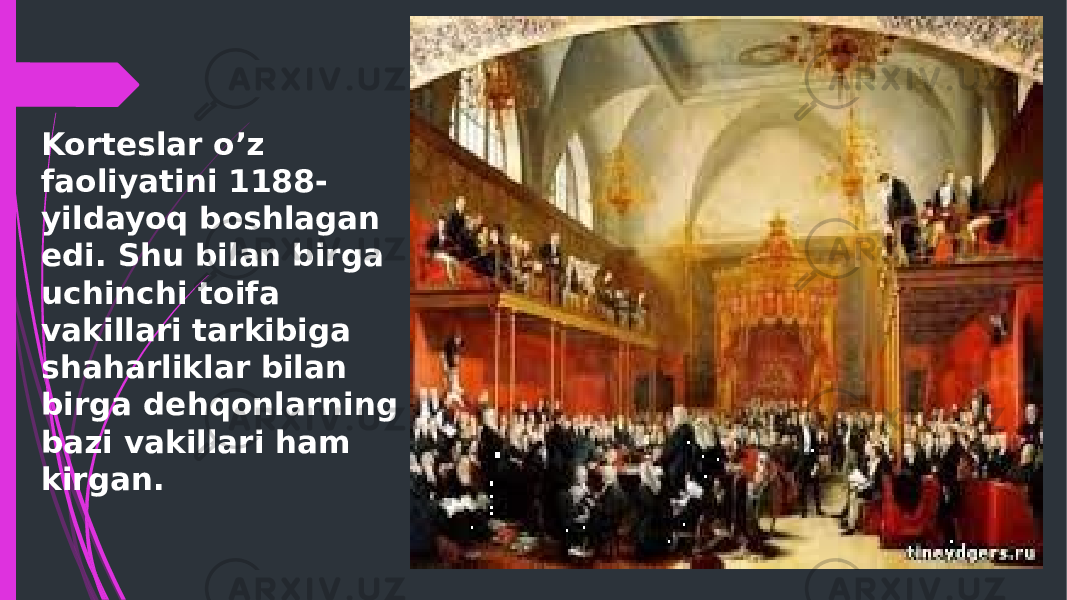 Korteslar o’z faoliyatini 1188- yildayoq boshlagan edi. Shu bilan birga uchinchi toifa vakillari tarkibiga shaharliklar bilan birga dehqonlarning bazi vakillari ham kirgan. 