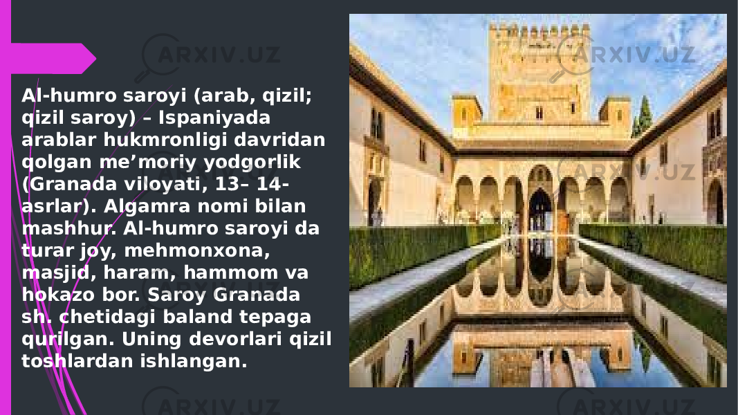 Al-humro saroyi (arab, qizil; qizil saroy) – Ispaniyada arablar hukmronligi davridan qolgan me’moriy yodgorlik (Granada viloyati, 13– 14- asrlar). Algamra nomi bilan mashhur. Al-humro saroyi da turar joy, mehmonxona, masjid, haram, hammom va hokazo bor. Saroy Granada sh. chetidagi baland tepaga qurilgan. Uning devorlari qizil toshlardan ishlangan. 