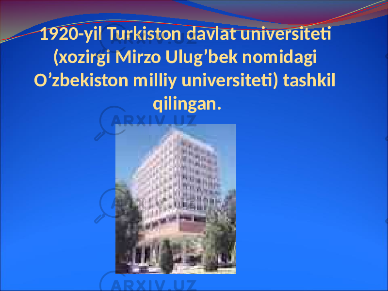 1920-yil Turkiston davlat universiteti (xozirgi Mirzo Ulug’bek nomidagi O’zbekiston milliy universiteti) tashkil qilingan. 
