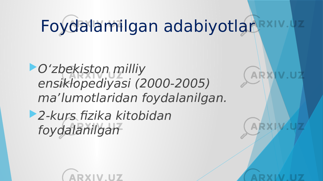 Foydalamilgan adabiyotlar  Oʻzbekiston milliy ensiklopediyasi (2000-2005) maʼlumotlaridan foydalanilgan.  2-kurs fizika kitobidan foydalanilgan 