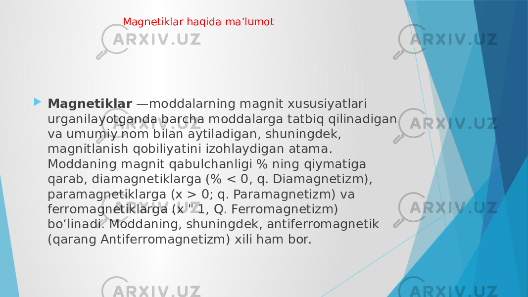 Magnetiklar haqida ma’lumot  Magnetiklar  —moddalarning magnit xususiyatlari urganilayotganda barcha moddalarga tatbiq qilinadigan va umumiy nom bilan aytiladigan, shuningdek, magnitlanish qobiliyatini izohlaydigan atama. Moddaning magnit qabulchanligi % ning qiymatiga qarab, diamagnetiklarga (% < 0, q. Diamagnetizm), paramagnetiklarga (x > 0; q. Paramagnetizm) va ferromagnetiklarga (x &#34; 1, Q. Ferromagnetizm) boʻlinadi. Moddaning, shuningdek, antiferromagnetik (qarang Antiferromagnetizm) xili ham bor. 