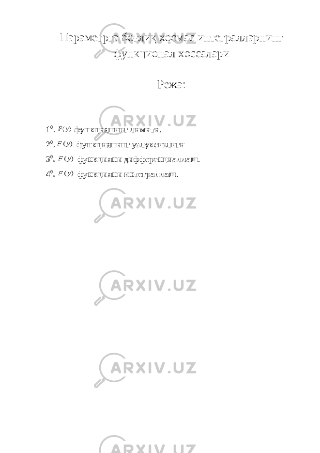 Параметрга боғлиқ хосмас интегралларнинг функционал хоссалари Режа: 1 0 . )( yF функциянинг лимити . 2 0 . ) (y F функциянинг узлуксизлиги 3 0 . ) (y F функцияни дифференциаллаш . 4 0 . ) (y F функция ни интеграллаш . 