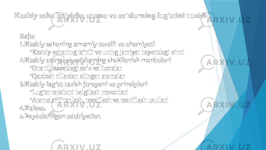 Kasbiy soha bo&#39;yicha atama va so&#39;zlarning lug&#39;atini tuzish Reja: 1. Kasbiy sohaning umumiy tavsifi va ahamiyati • Kasbiy sohaning ta’rifi va uning jamiyat hayotidagi o‘rni 2. Kasbiy atama va so‘zlarning shakllanish manbalari • Ona tili asosidagi so‘z va iboralar • Qardosh tillardan olingan atamalar 3. Kasbiy lug‘at tuzish jarayoni va prinsiplari • Lug‘at tarkibini belgilash mezonlari • Atamalarni tanlash, tavsiflash va tasniflash usullari 4.Xulosa. 5.Foydalanilgan adabiyotlar. 